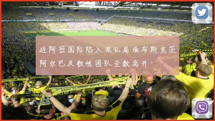 迈阿密国际陷入混乱局面布斯克茨阿尔巴及教练团队全数离开